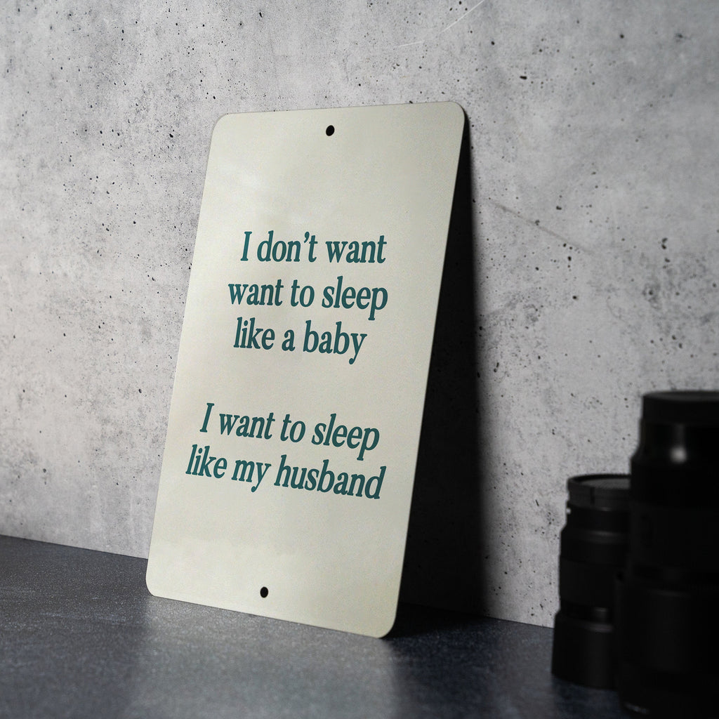 I don't want to sleep like a baby.. I want to sleep like my husband Funny Metal Sign - Humorous Bedroom Decor, Spousal Humor, Relaxing Quote — photo 1